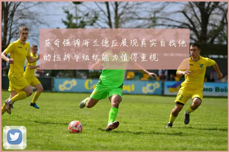 芬奇强调海兰德应展现真实自我他的挡拆与组织能力值得重视