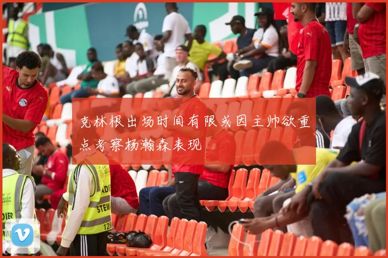 克林根出场时间有限或因主帅欲重点考察杨瀚森表现